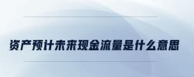 資產(chǎn)預(yù)計(jì)未來(lái)現(xiàn)金流量是什么意思