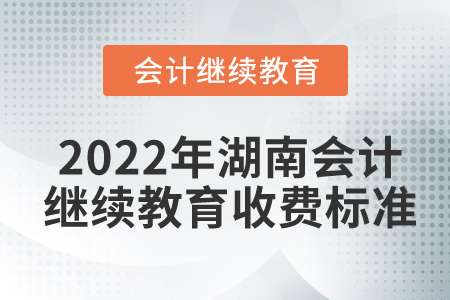 2022年湖南會計繼續(xù)教育收費(fèi)標(biāo)準(zhǔn)