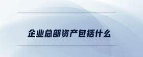 企業(yè)總部資產(chǎn)包括什么
