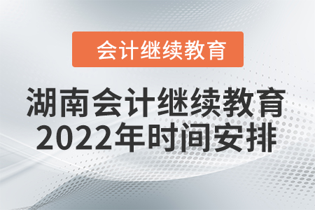 湖南會(huì)計(jì)繼續(xù)教育2022年時(shí)間安排