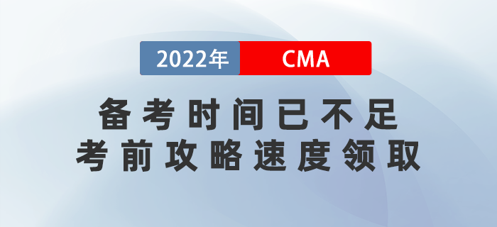 22年cma備考時間已不足，這份CMA考前攻略速度領(lǐng)取！