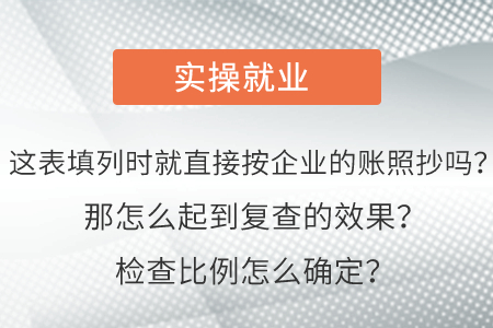 這表填列時就直接按企業(yè)的賬照抄嗎？那怎么起到復(fù)查的效果？檢查比例怎么確定？