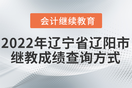 2022年遼寧省遼陽市會計繼續(xù)教育成績查詢方式
