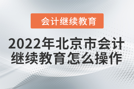 2022年北京市會(huì)計(jì)繼續(xù)教育怎么操作？