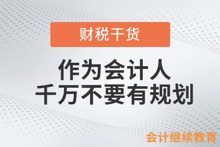 作為會(huì)計(jì)人，人生千萬不要有規(guī)劃？