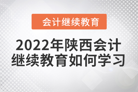 2022年陜西會計繼續(xù)教育如何學(xué)習(xí)？