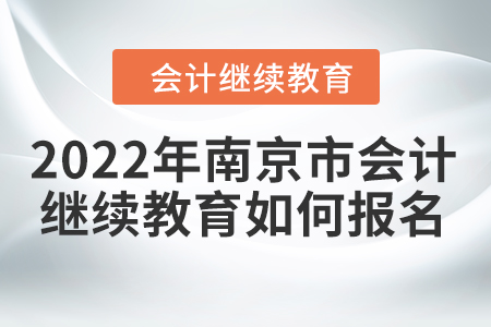 2022年南京市會(huì)計(jì)繼續(xù)教育如何報(bào)名？