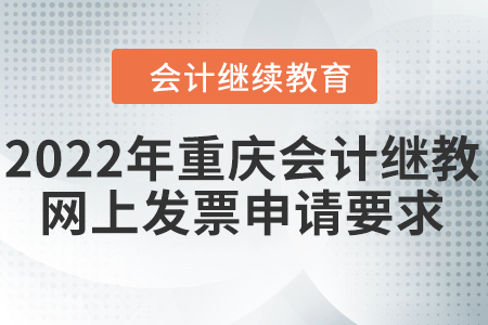 2022年重慶會(huì)計(jì)繼續(xù)教育網(wǎng)上發(fā)票申請(qǐng)要求