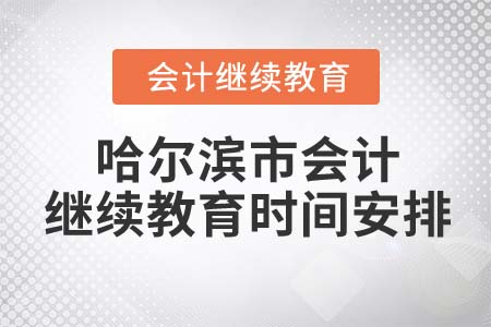 2022年哈爾濱市會(huì)計(jì)繼續(xù)教育時(shí)間安排