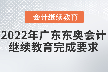 2022年廣東東奧會(huì)計(jì)繼續(xù)教育完成要求