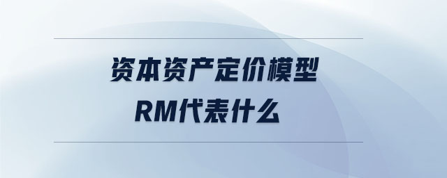 資本資產(chǎn)定價模型rm代表什么