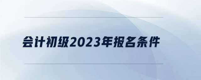 會計初級2023年報名條件