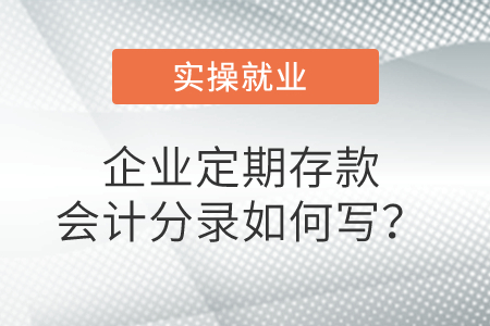 企業(yè)定期存款會計分錄如何寫？