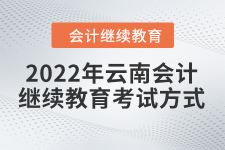 2022年云南會計繼續(xù)教育考試方式