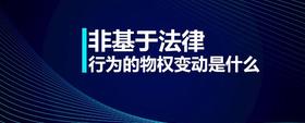非基于法律行為的物權(quán)變動(dòng)是什么