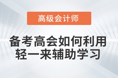 備考高級(jí)會(huì)計(jì)師如何利用《輕一》來輔助學(xué)習(xí)？