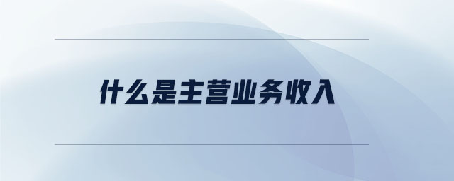 什么是主營(yíng)業(yè)務(wù)收入