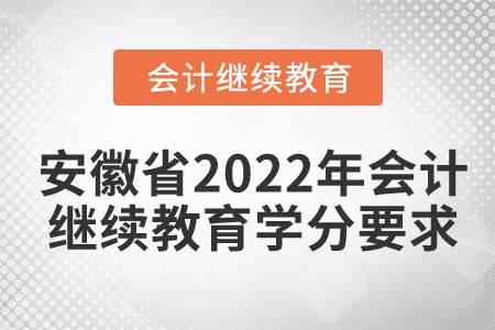 安徽省2022年會(huì)計(jì)繼續(xù)教育學(xué)分要求