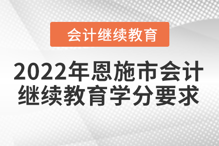 2022年恩施市會計人員繼續(xù)教育學分要求