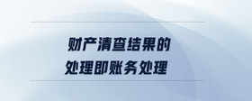 財(cái)產(chǎn)清查結(jié)果的處理即賬務(wù)處理