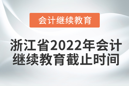 浙江省2022年會計繼續(xù)教育截止時間