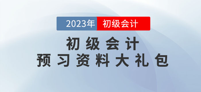 2023年初級會計(jì)考試預(yù)習(xí)資料大禮包，點(diǎn)擊領(lǐng)取！