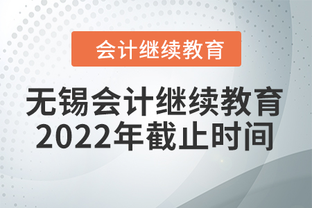 無(wú)錫會(huì)計(jì)繼續(xù)教育2022年截止時(shí)間