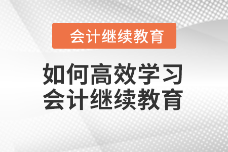 如何高效學(xué)習(xí)會(huì)計(jì)繼續(xù)教育？