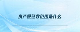 房產(chǎn)稅征收范圍是什么