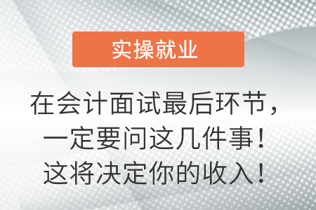 在會計面試最后環(huán)節(jié)，一定要問這幾件事！這將決定你的收入！