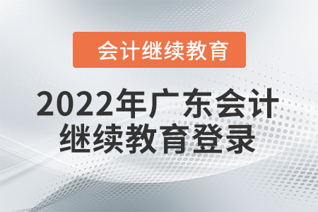 2022年廣東東奧會計繼續(xù)教育登錄要求