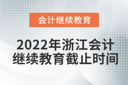 2022年浙江省會(huì)計(jì)繼續(xù)教育學(xué)習(xí)截止時(shí)間