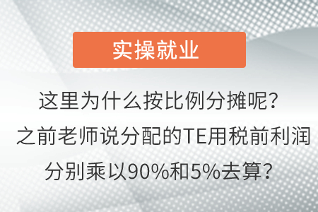 這里為什么按比例分攤呢？之前老師說分配的TE用稅前利潤分別乘以90%和5%去算？
