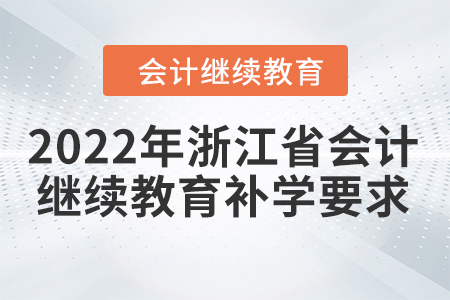 2022年浙江省會(huì)計(jì)繼續(xù)教育補(bǔ)學(xué)要求