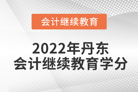 2022年丹東市會(huì)計(jì)繼續(xù)教育學(xué)分要求