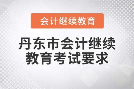 2022年丹東市會計(jì)繼續(xù)教育考試要求