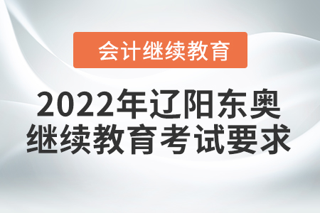 2022年遼陽東奧會計繼續(xù)教育考試要求