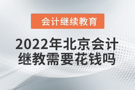 2022年北京會計繼續(xù)教育需要花錢嗎？