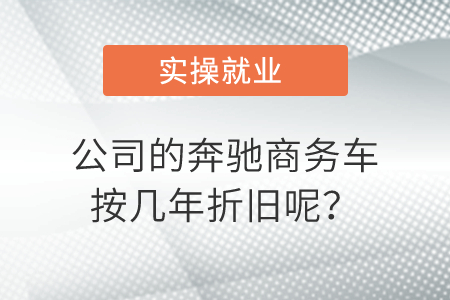公司的奔馳商務(wù)車按幾年折舊呢？