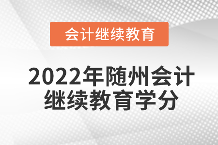 2022年隨州東奧會計繼續(xù)教育要多少學分？