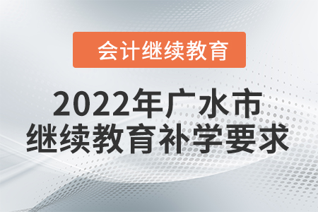 2022年湖北省廣水市會計繼續(xù)教育補學(xué)要求