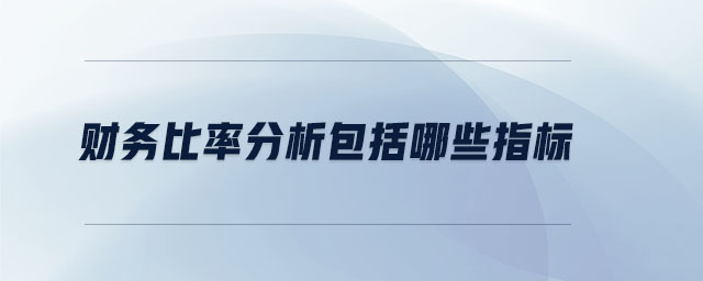 財務(wù)比率分析包括哪些指標(biāo) 財務(wù)比率分析包括哪些指標(biāo)
