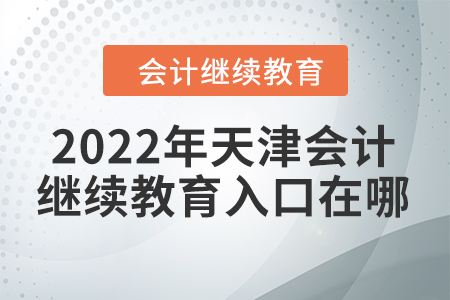 2022年天津會計人員繼續(xù)教育入口在哪？