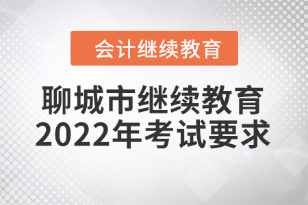 聊城市會計(jì)繼續(xù)教育2022年考試要求