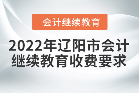 2022年遼陽市會計繼續(xù)教育收費要求