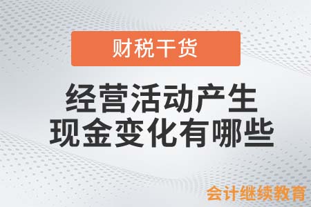 經(jīng)營活動產(chǎn)生的現(xiàn)金變化有哪些？
