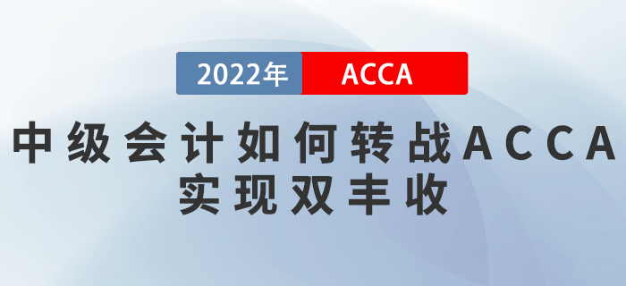 22年中級(jí)會(huì)計(jì)成績(jī)公布！如何轉(zhuǎn)戰(zhàn)ACCA實(shí)現(xiàn)雙豐收？