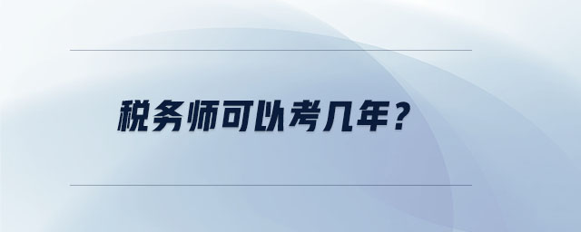 稅務(wù)師可以考幾年？