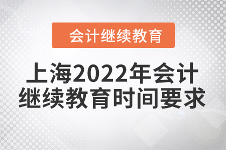 上海2022年會計繼續(xù)教育時間要求 上海2022年會計繼續(xù)教育時間要求