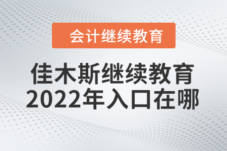 佳木斯會(huì)計(jì)繼續(xù)教育2022年入口在哪？